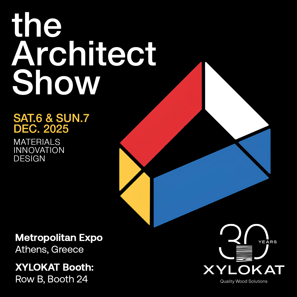 Αφίσα της έκθεσης The Architect Show (6–7 Δεκεμβρίου 2025) στο Metropolitan Expo, Αθήνα. Η XYLOKAT στη Σειρά Β, Περίπτερο 24. Μαύρο φόντο, γεωμετρικό σχήμα πρίσματος σε κόκκινο/κίτρινο/μπλε/λευκό, η φράση «Materials, Innovation, Design» και επετειακό σήμα «XYLOKAT 30 years».